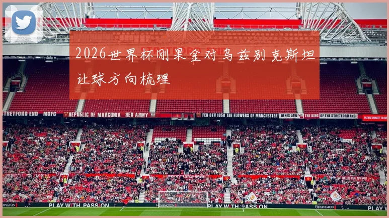 2026世界杯刚果金对乌兹别克斯坦让球方向梳理