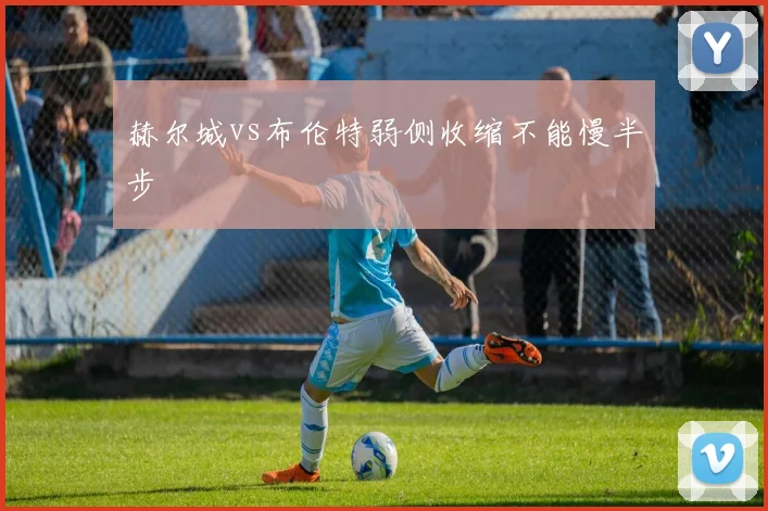 赫尔城vs布伦特弱侧收缩不能慢半步